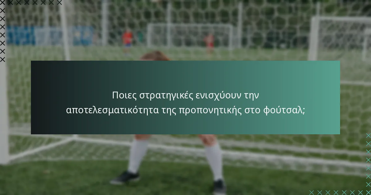 Ποιες στρατηγικές ενισχύουν την αποτελεσματικότητα της προπονητικής στο φούτσαλ;